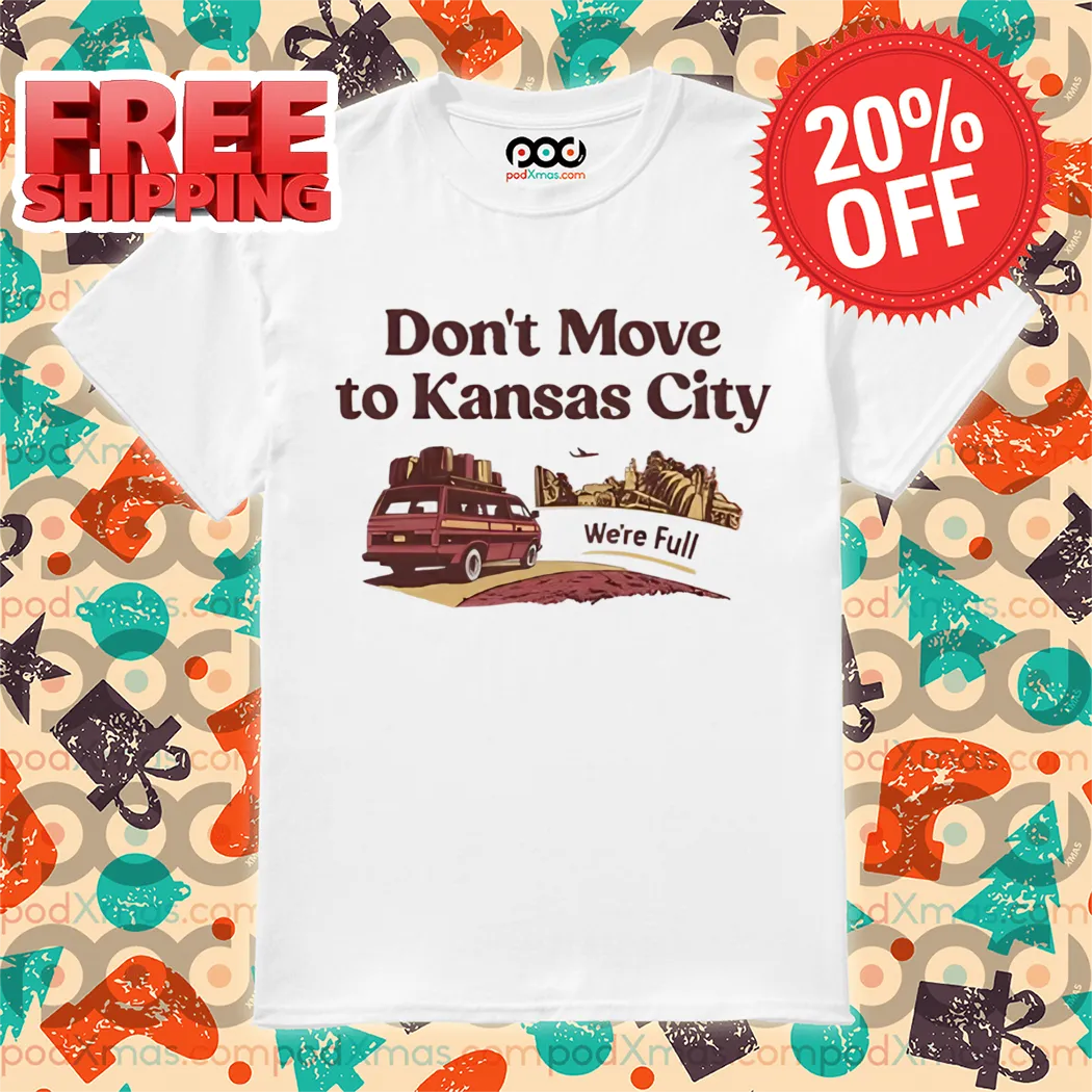 Don't Move To Kansas City We're Full Shirt