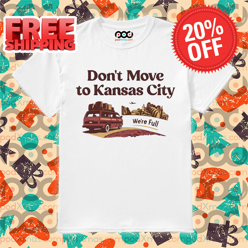 Don't Move To Kansas City We're Full Shirt