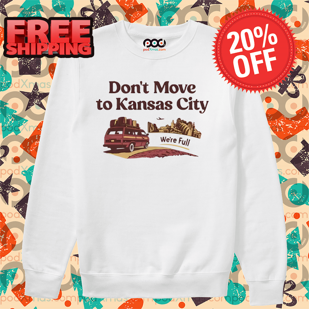 Don't Move To Kansas City We're Full Shirt