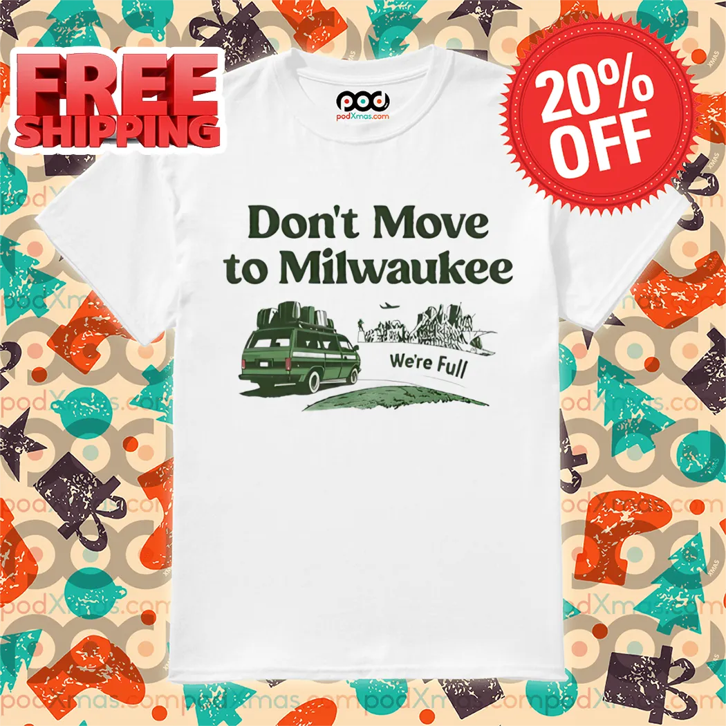 Don't Move To Milwaukee We're Full Shirt