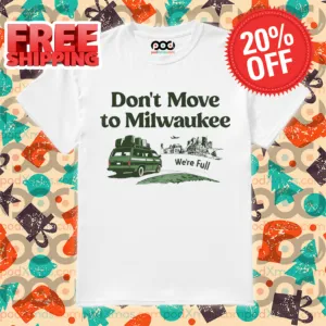 Don't Move To Milwaukee We're Full Shirt
