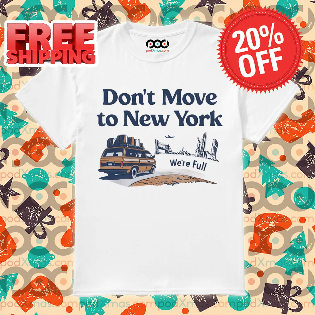 Don't Move To New York We're Full Shirt