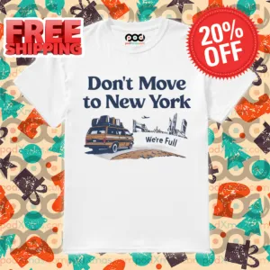 Don't Move To New York We're Full Shirt