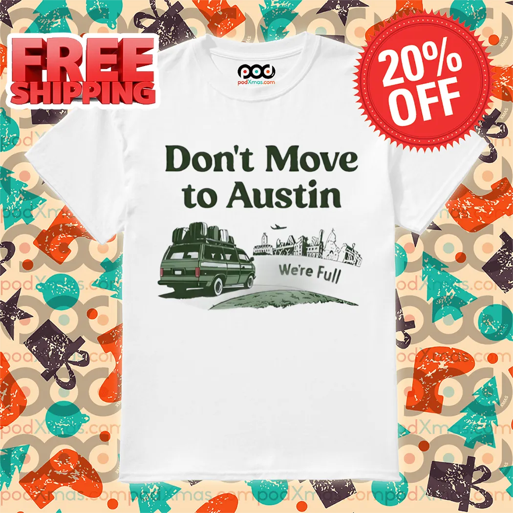 Don't Move To Austin We're Full Shirt