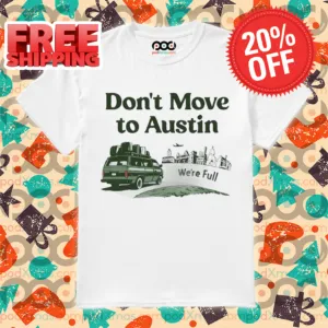 Don't Move To Austin We're Full Shirt