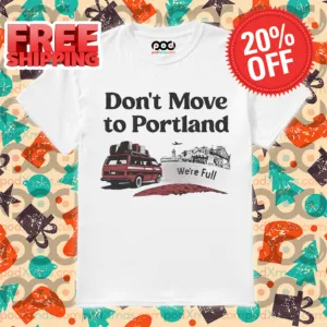 Don't Move To Portland We're Full Shirt
