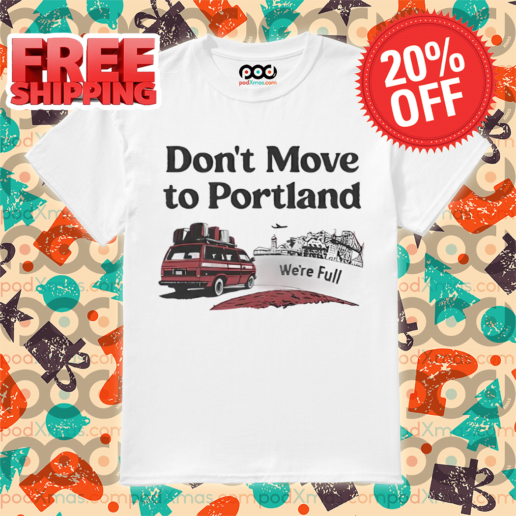 Don't Move To Portland We're Full Shirt