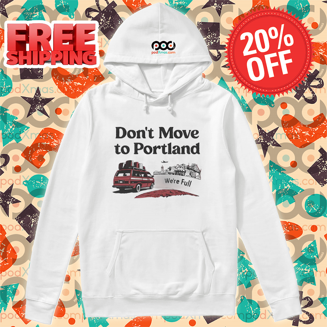 Don't Move To Portland We're Full Shirt