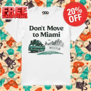 Don't Move To Miami We're Full Shirt