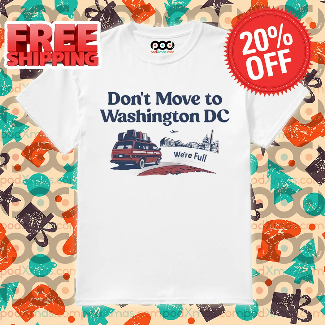 Don't Move To Washington DC We're Full Shirt