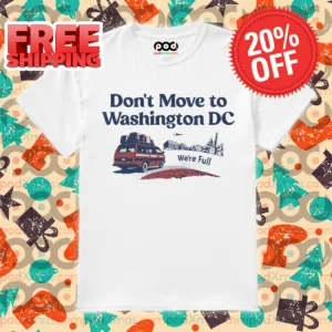 Don't Move To Washington DC We're Full Shirt
