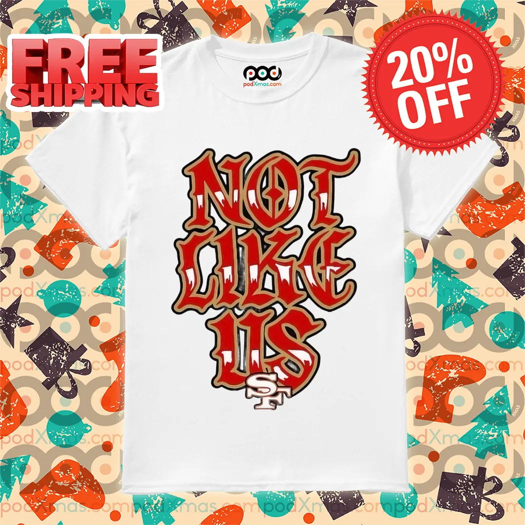San Francisco 49ers Not Like Us Shirt
