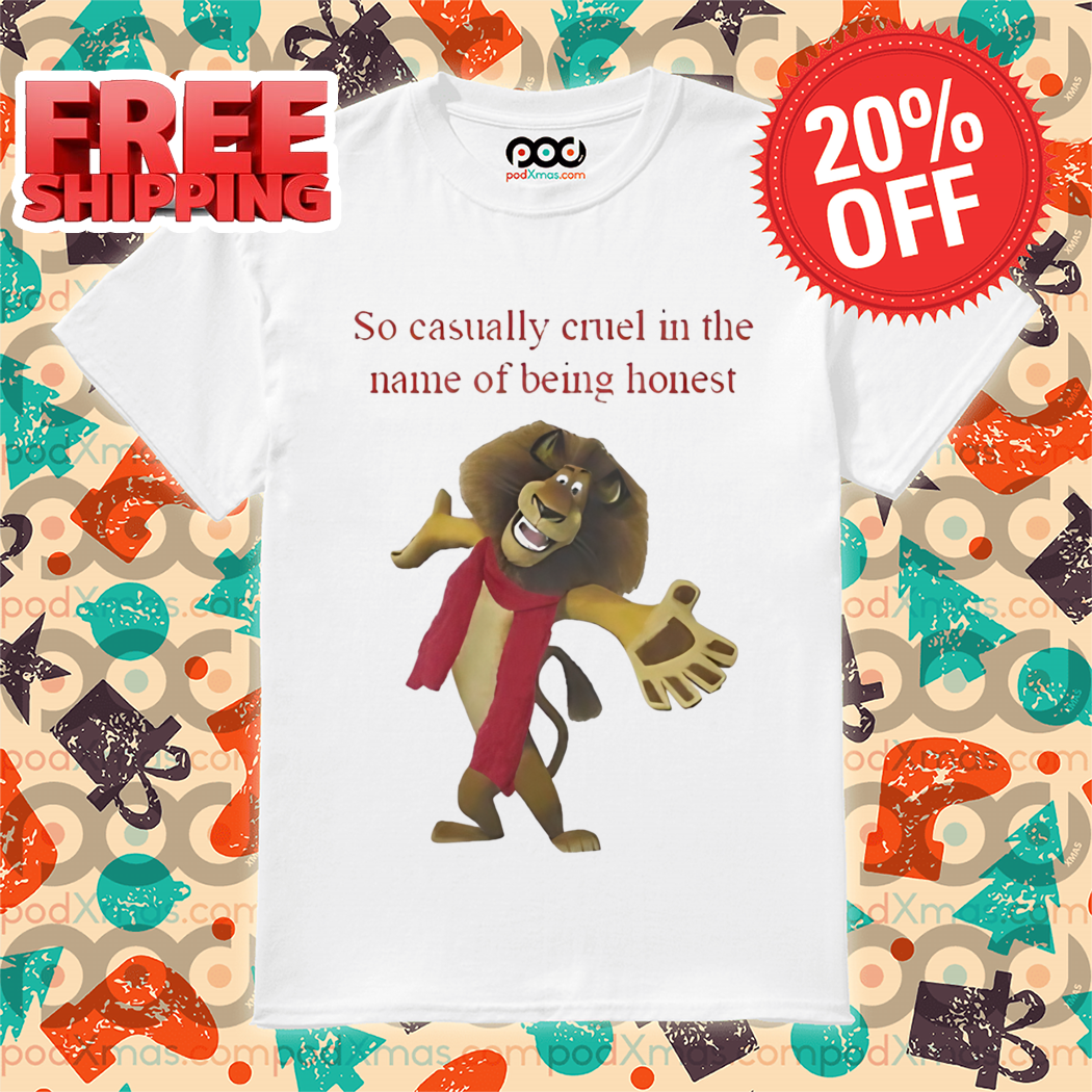 Alex Madagascar So Casually Cruel In The Name Of Being Honest Shirt