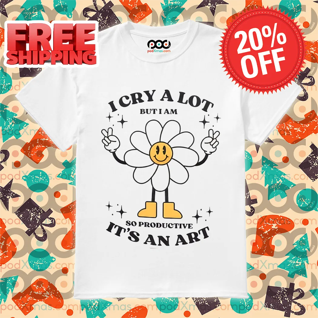 Daisy I Cry A Lot But I Am So Productive It's An Part Shirt
