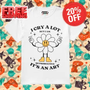 Daisy I Cry A Lot But I Am So Productive It's An Part Shirt