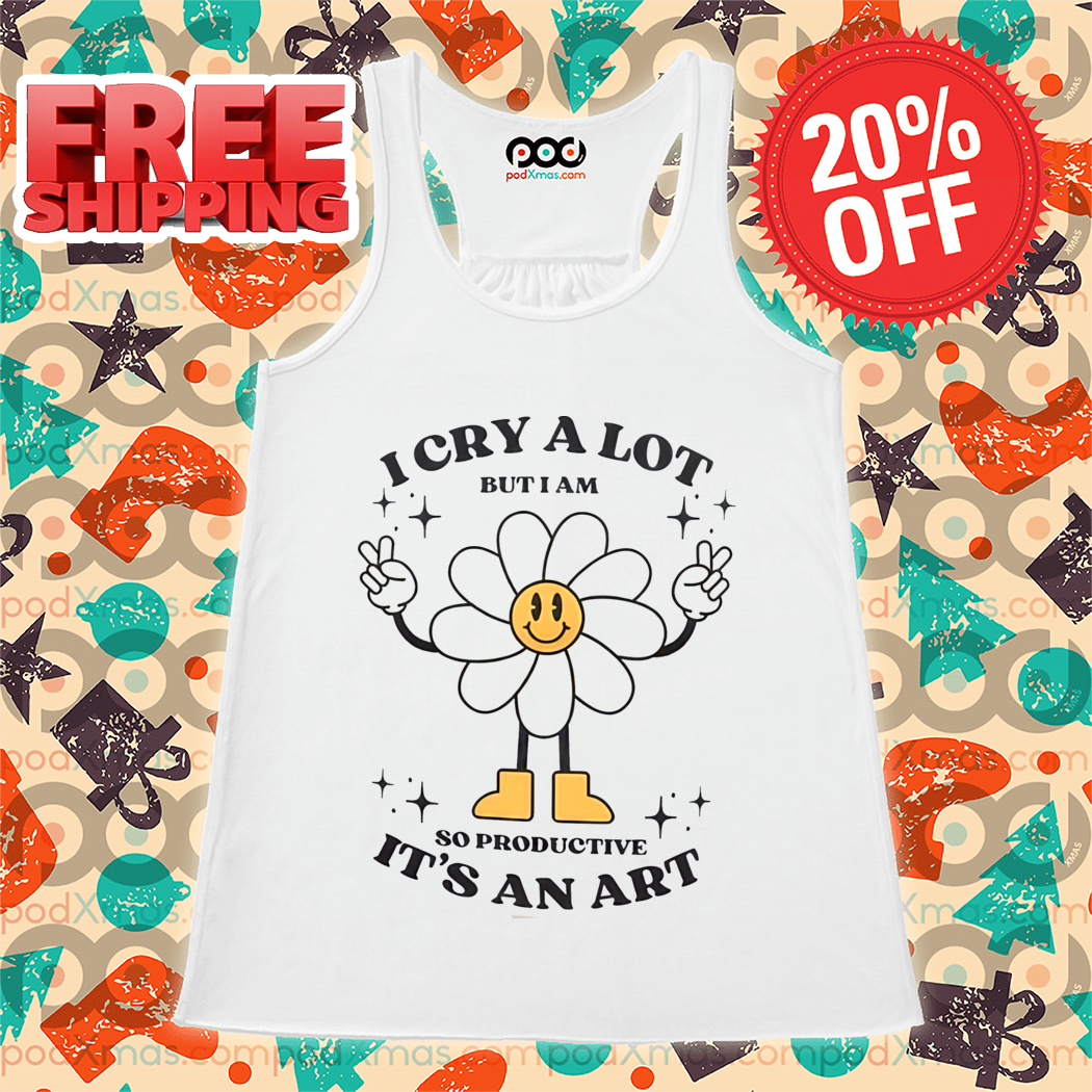 Daisy I Cry A Lot But I Am So Productive It's An Part Shirt