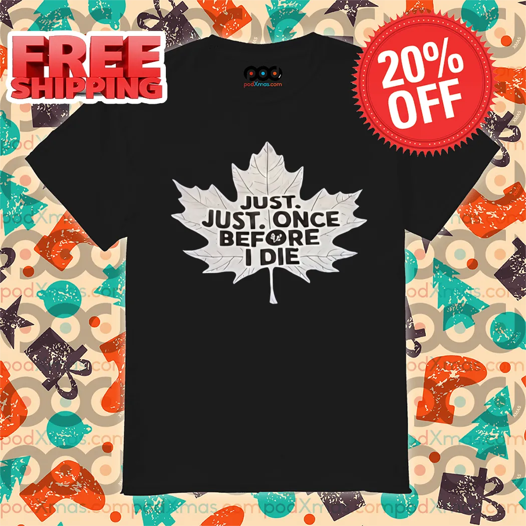 Toronto Maple Leafs Just Just Once Before I Die 2024 Shirt