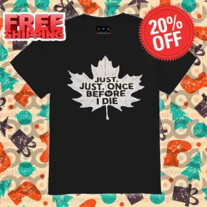 Toronto Maple Leafs Just Just Once Before I Die 2024 Shirt