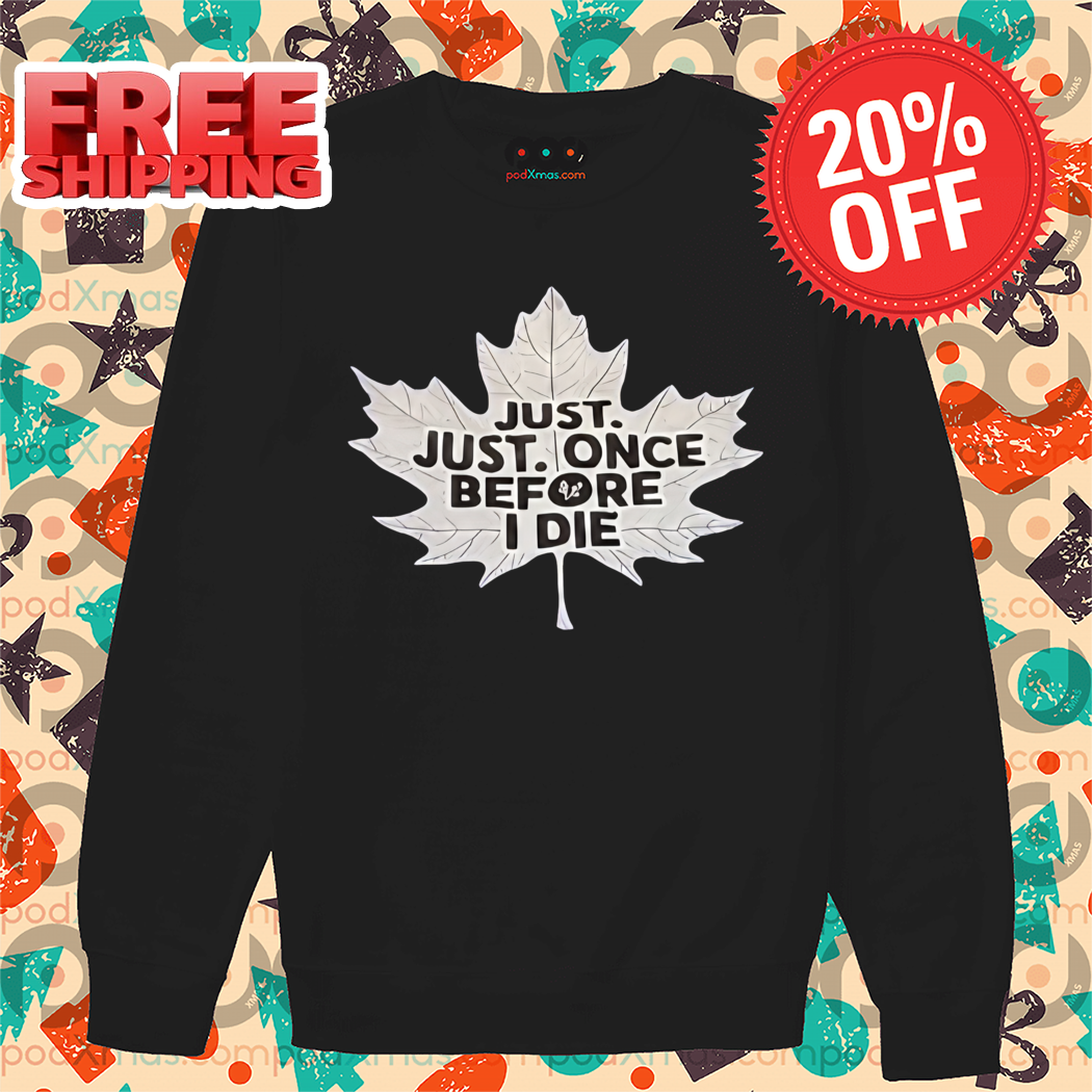 Toronto Maple Leafs Just Just Once Before I Die 2024 Shirt