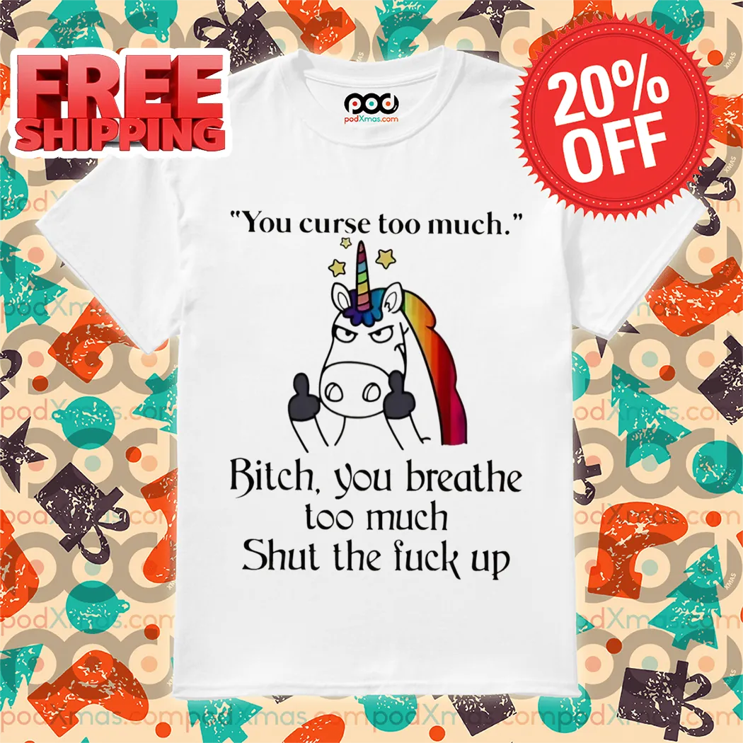 Unicorn Middle Finger You Curse Too Much Bitch You Breathe Too Much Shirt