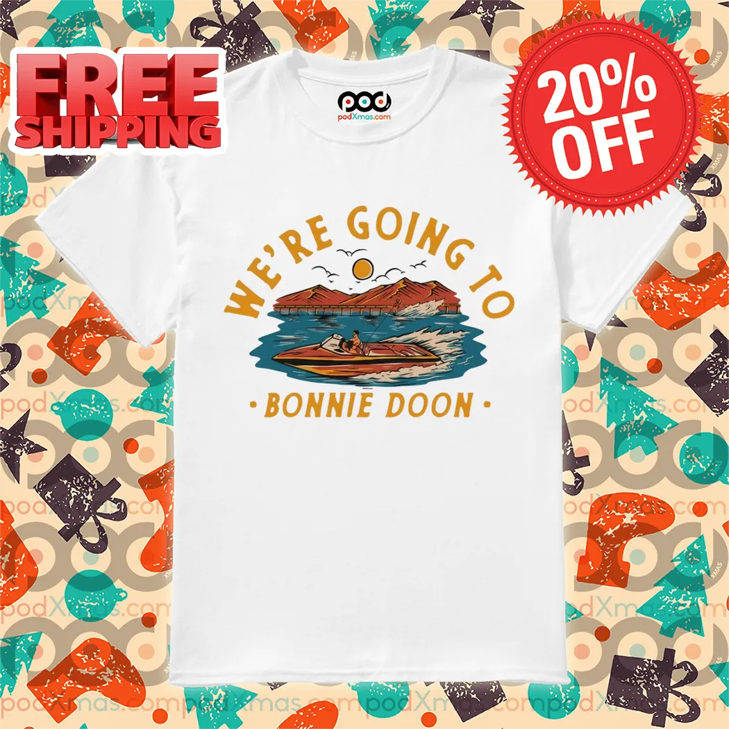 We're Going To Bonnie Doon Shirt