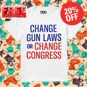 Change Gun Laws Or Change Congress Shirt