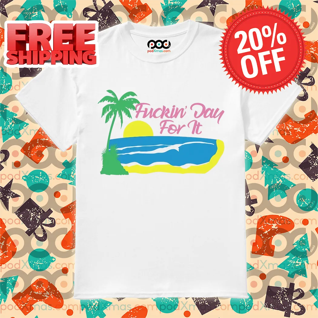 Beach Fuckin' Day For It Shirt