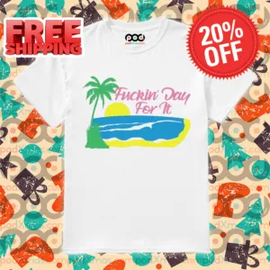 Beach Fuckin' Day For It Shirt