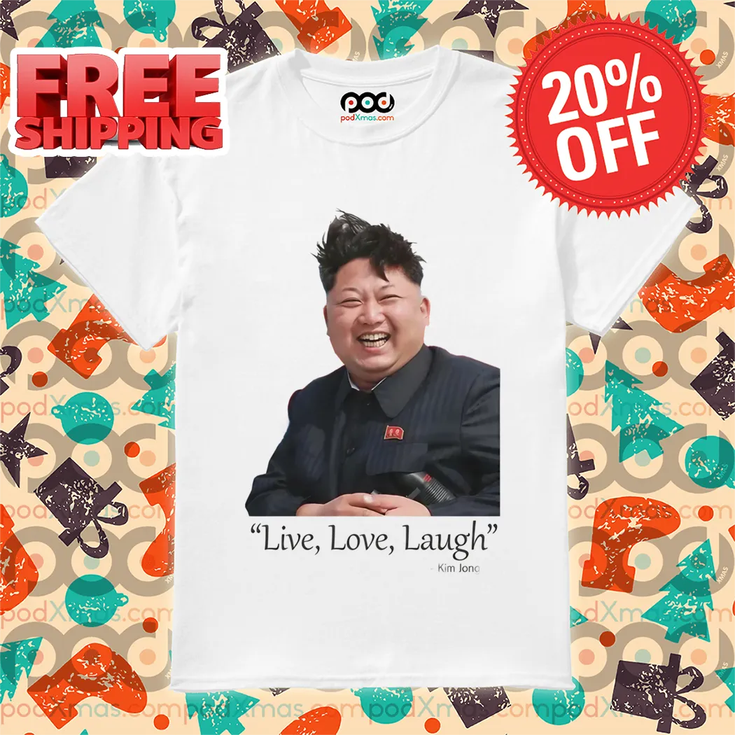 Kim Jong Un Live Love Laugh Shirt