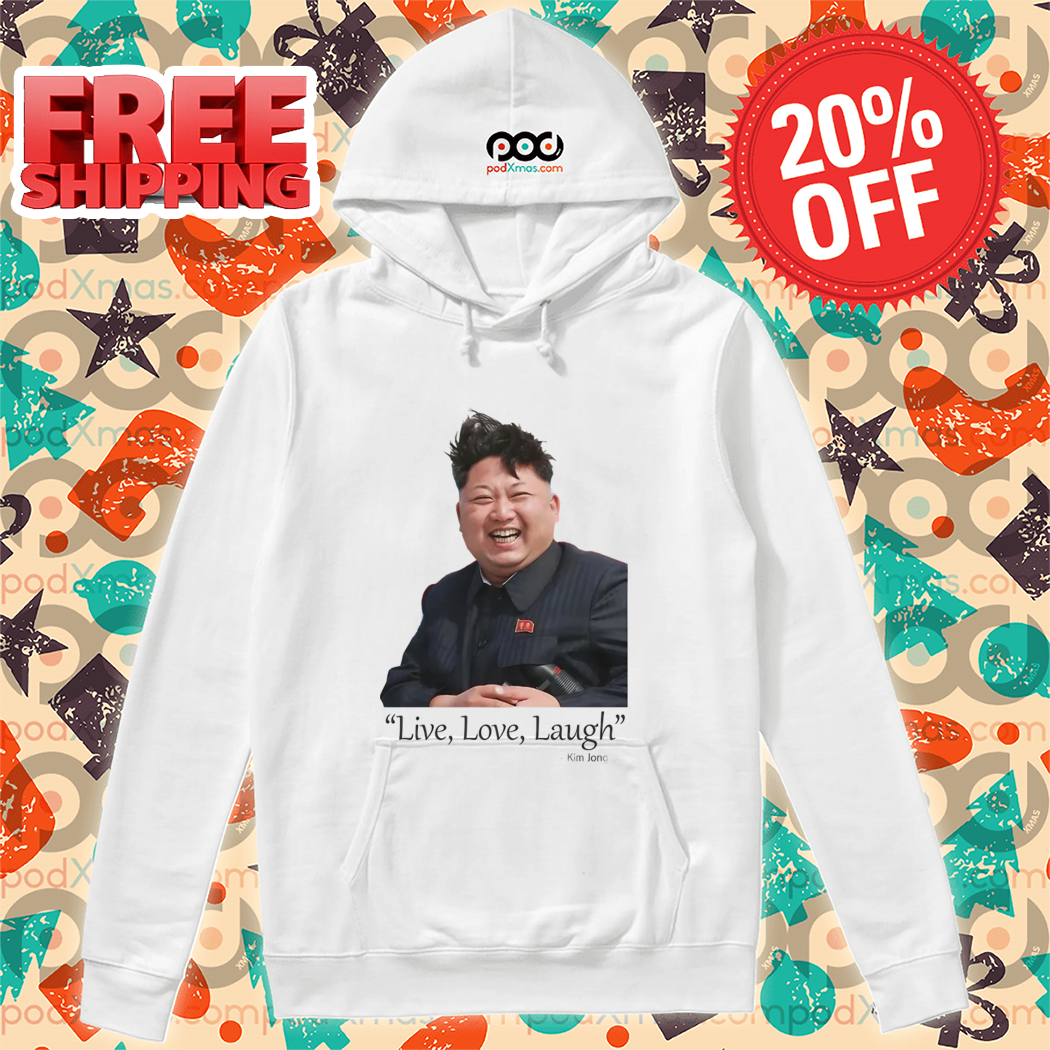 Kim Jong Un Live Love Laugh Shirt Kim Jong Un Live Love Laugh Shirt