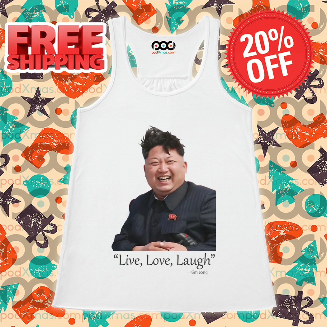 Kim Jong Un Live Love Laugh Shirt Kim Jong Un Live Love Laugh Shirt