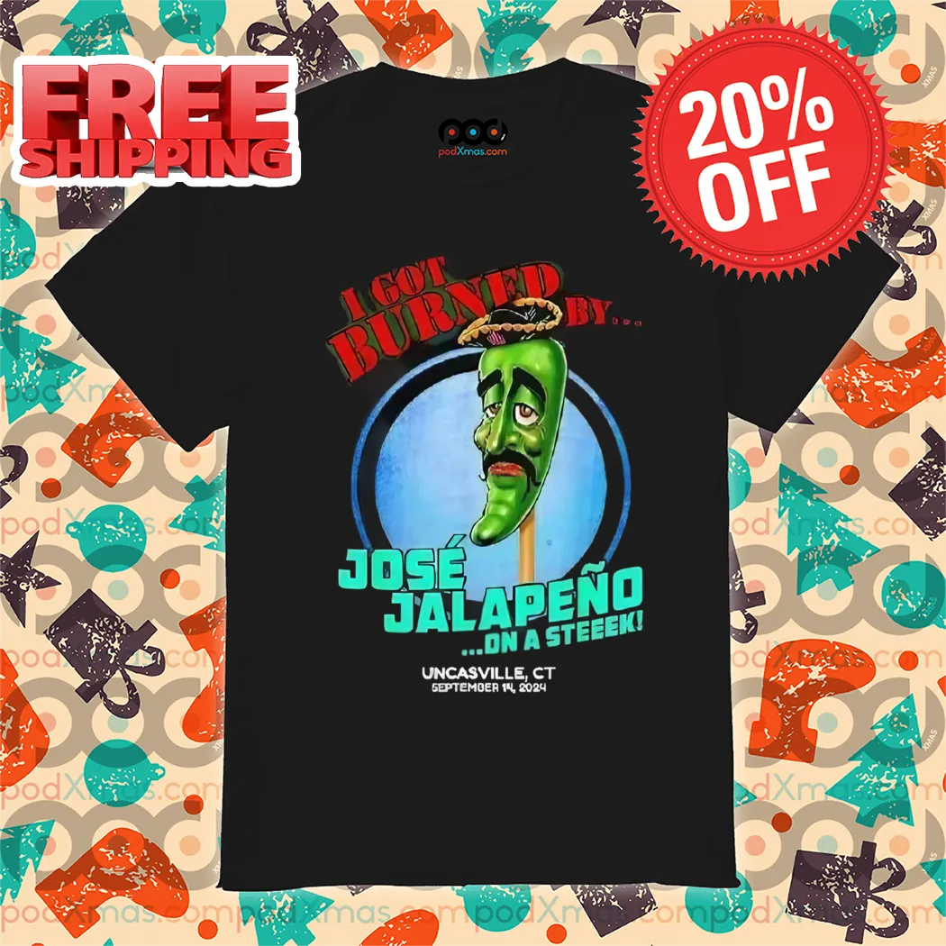 Jose Jalapeno I Got Burned By Jose Jalapeno On A Stick Shirt