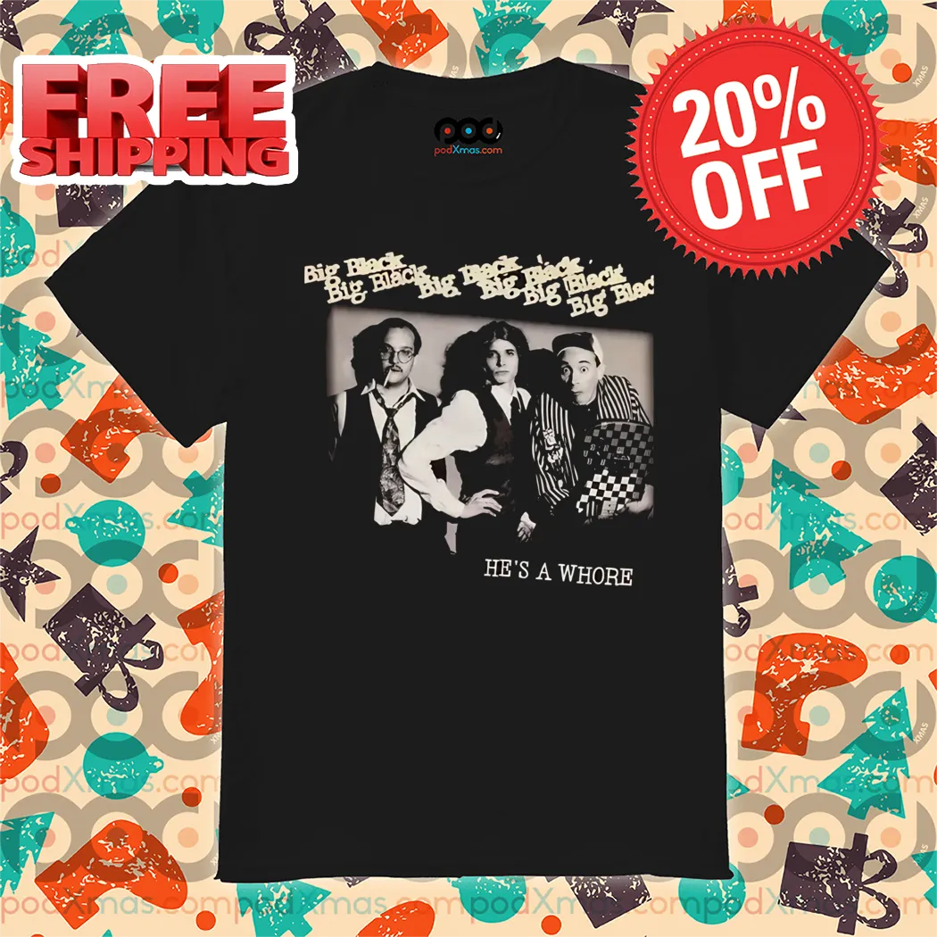 Big Black He's A Whore Shirt