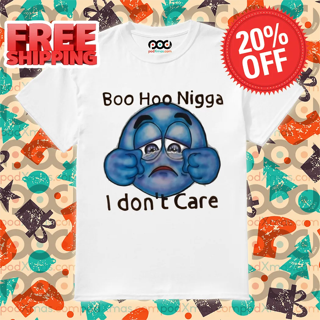 Boo Hoo Nigga I Don't Care Shirt