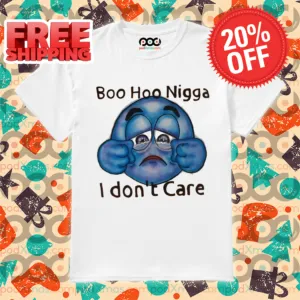 Boo Hoo Nigga I Don't Care Shirt