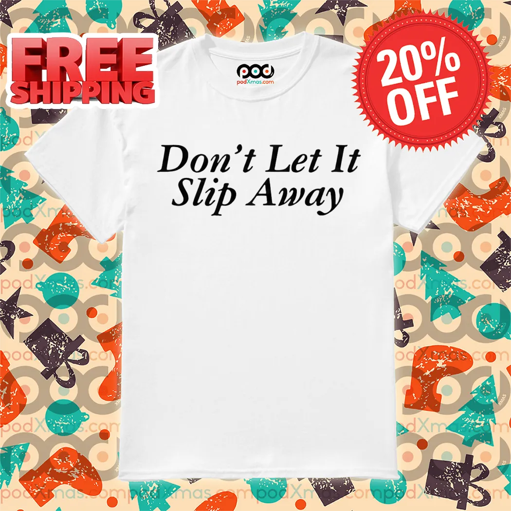 Don't Let It Slip Away Shirt