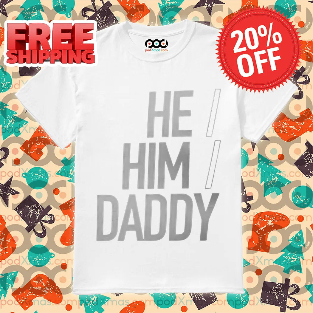 He Him Daddy Shirt
