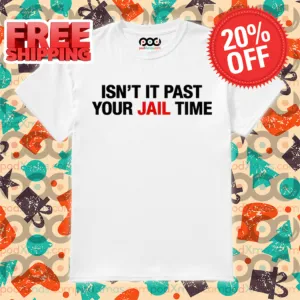 Isn't It Past Your Jail Time Shirt