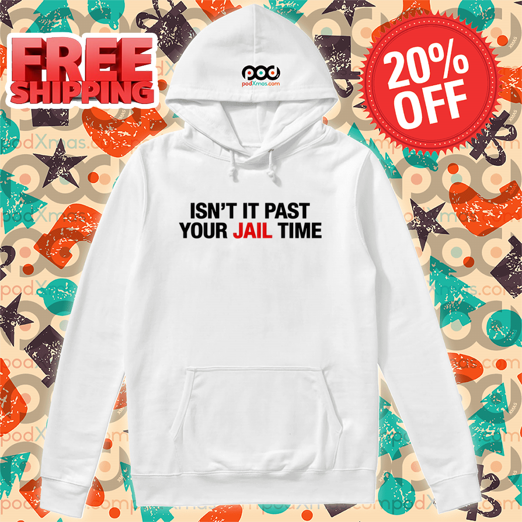 Isn't It Past Your Jail Time Shirt Isn't It Past Your Jail Time Shirt