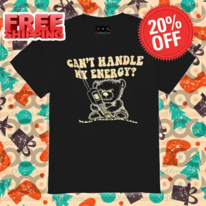 Teddy Bear Can't Handle My Energy Shirt