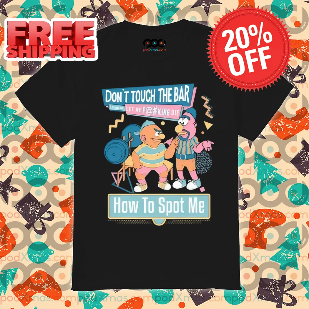 Don't Touch The Bar Let Me Fucking Die How To Spot Me Shirt