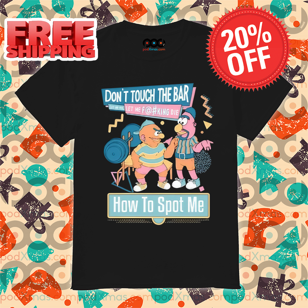 Don't Touch The Bar Let Me Fucking Die How To Spot Me Shirt
