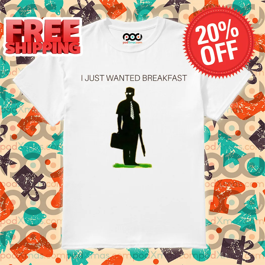 I Just Wanted Breakfast Shirt