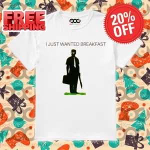 I Just Wanted Breakfast Shirt