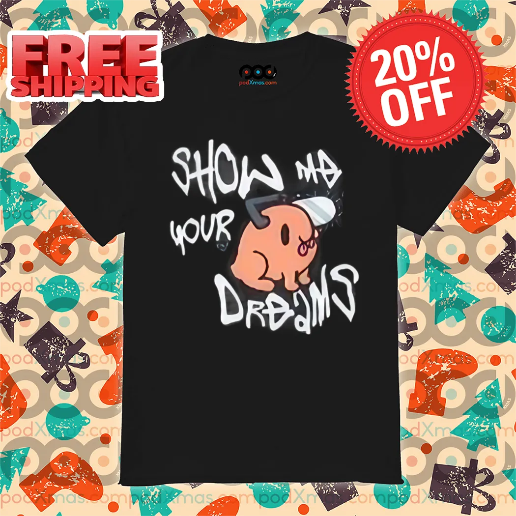 Pochita Show Me Your Dreams Shirt