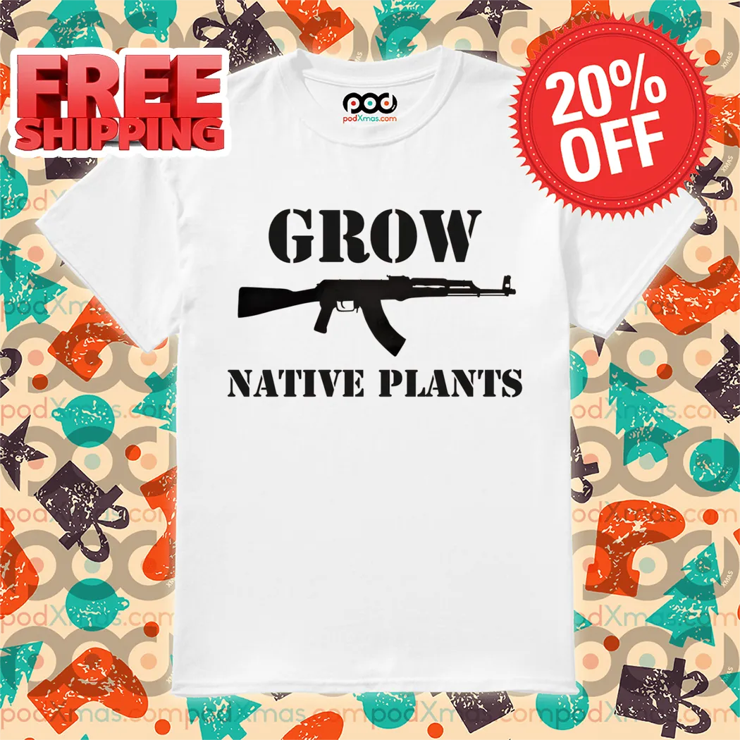 Ak 47 Grow Native Plants 2024 Shirt