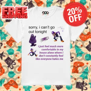 Sorry I Can't Go Out Tonight I Just Feel Much More Comfortable In My House Shirt