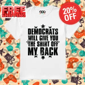 Democrats Will Give You The Shirt Off My Back Vintage Shirt