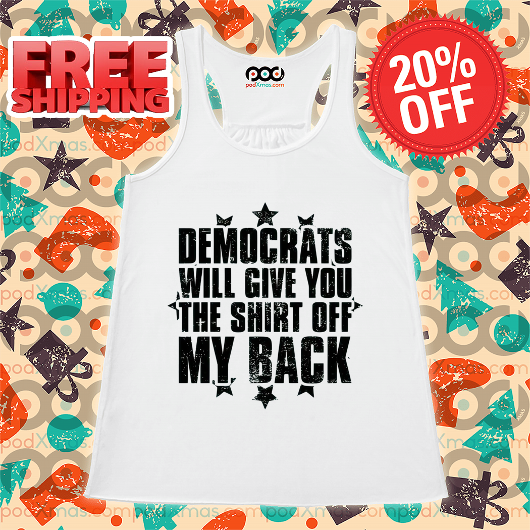 Democrats Will Give You The Shirt Off My Back Vintage Shirt