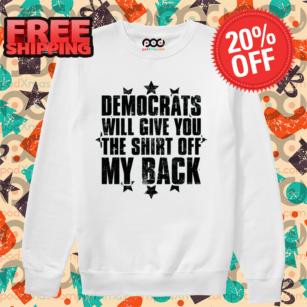 Democrats Will Give You The Shirt Off My Back Vintage Shirt